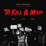 Edo Youngin – To Kill A Man Ft. Bigg Shegz & Tii3oi