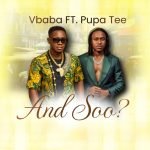 Vbaba – AND SO? Ft. Pupa Tee